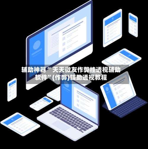 辅助神器“ 天天微友作弊挂透视辅助软件	”(作弊)辅助透视教程-第1张图片